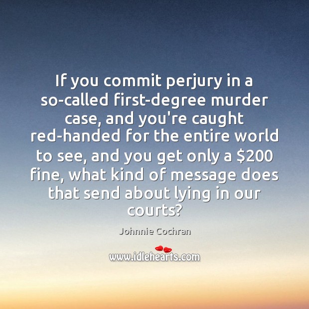 If you commit perjury in a so-called first-degree murder case, and you’re Johnnie Cochran Picture Quote