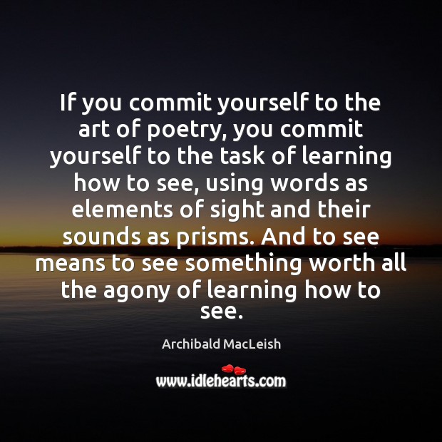 If you commit yourself to the art of poetry, you commit yourself Archibald MacLeish Picture Quote