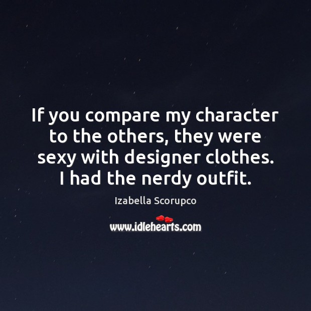 If you compare my character to the others, they were sexy with Izabella Scorupco Picture Quote