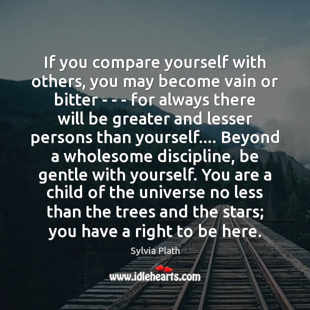 If you compare yourself with others, you may become vain or bitter Sylvia Plath Picture Quote