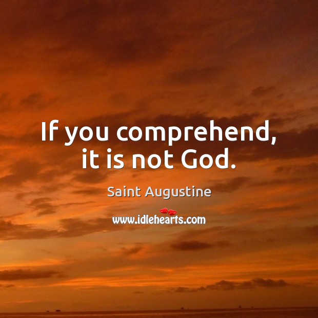 If you comprehend, it is not God. Saint Augustine Picture Quote