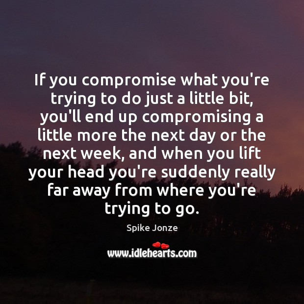 If you compromise what you’re trying to do just a little bit, Spike Jonze Picture Quote