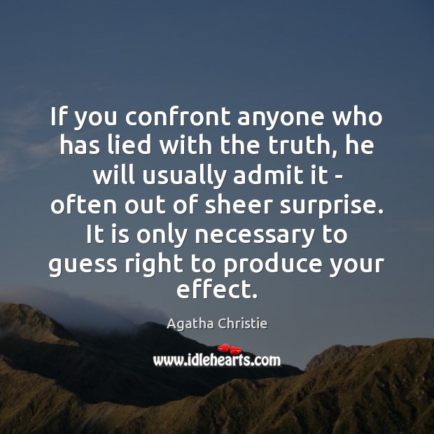 If you confront anyone who has lied with the truth, he will Agatha Christie Picture Quote