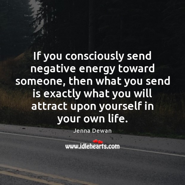 If you consciously send negative energy toward someone, then what you send Jenna Dewan Picture Quote