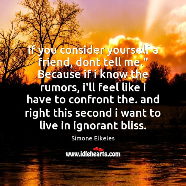 If you consider yourself a friend, dont tell me.” Because if i Simone Elkeles Picture Quote