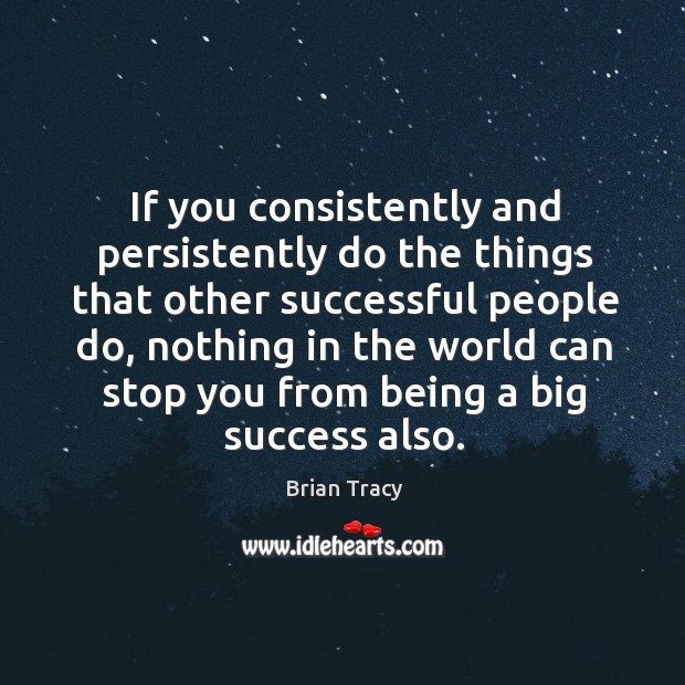 If you consistently and persistently do the things that other successful people Brian Tracy Picture Quote