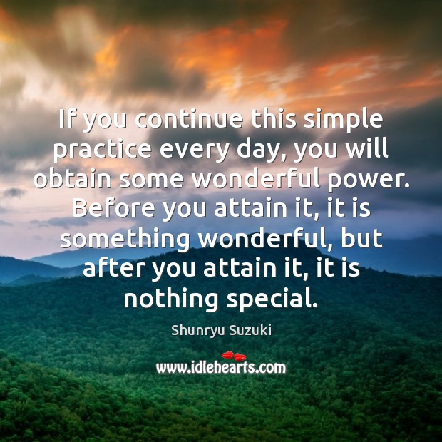 If you continue this simple practice every day, you will obtain some Shunryu Suzuki Picture Quote