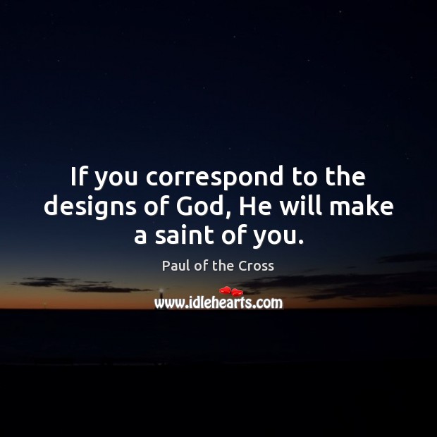 If you correspond to the designs of God, He will make a saint of you. Image