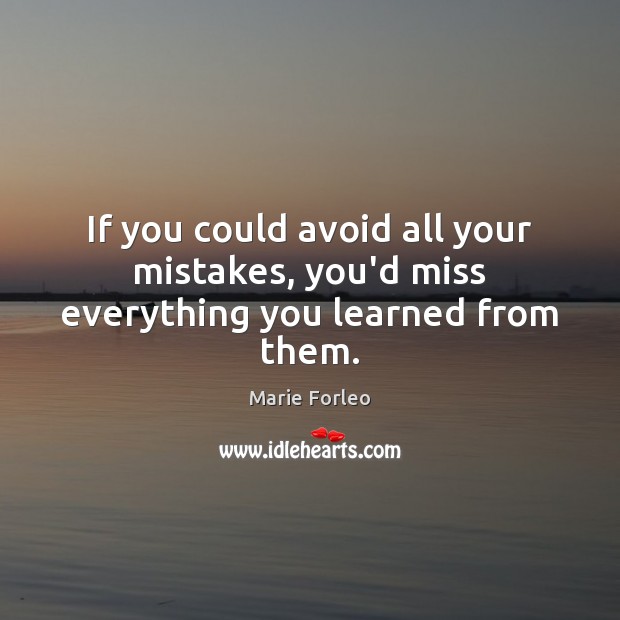 If you could avoid all your mistakes, you’d miss everything you learned from them. Marie Forleo Picture Quote
