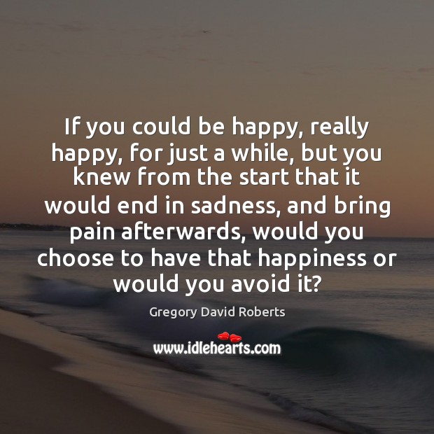 If you could be happy, really happy, for just a while, but Gregory David Roberts Picture Quote
