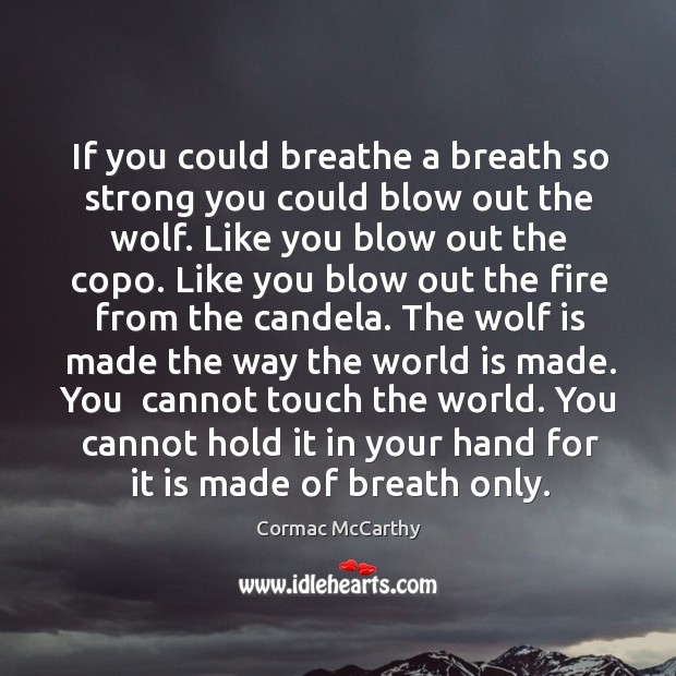 If you could breathe a breath so strong you could blow out Cormac McCarthy Picture Quote