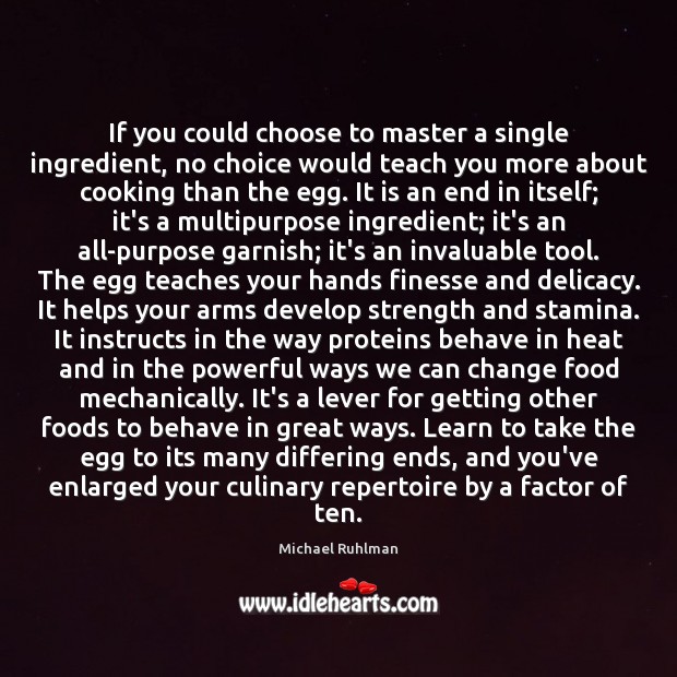 If you could choose to master a single ingredient, no choice would Michael Ruhlman Picture Quote
