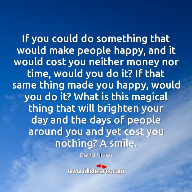 If you could do something that would make people happy, and it David Niven Picture Quote