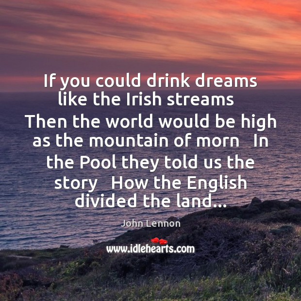 If you could drink dreams like the Irish streams   Then the world John Lennon Picture Quote