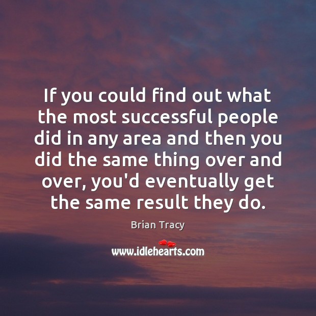 If you could find out what the most successful people did in Brian Tracy Picture Quote