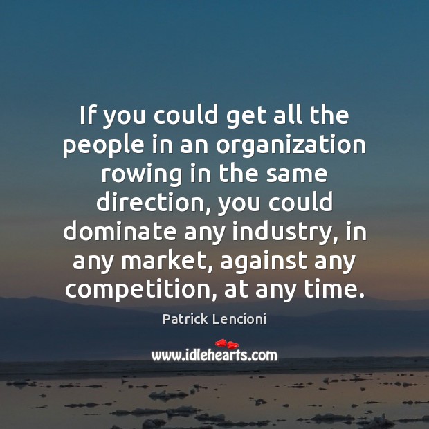 If you could get all the people in an organization rowing in Patrick Lencioni Picture Quote