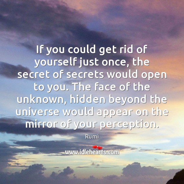 If you could get rid of yourself just once, the secret of Rumi Picture Quote