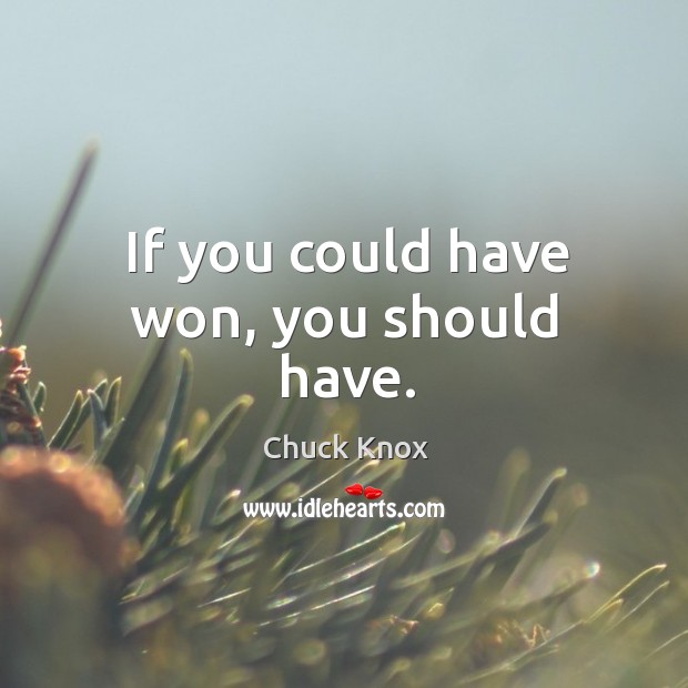 If you could have won, you should have. Chuck Knox Picture Quote