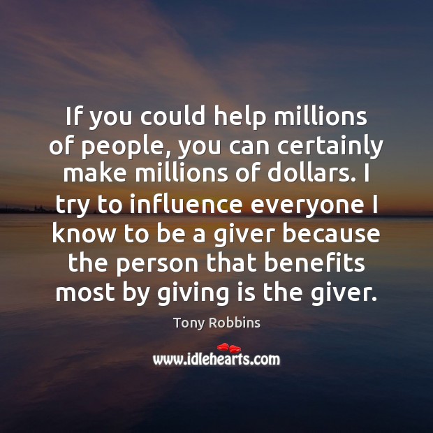 If you could help millions of people, you can certainly make millions Tony Robbins Picture Quote