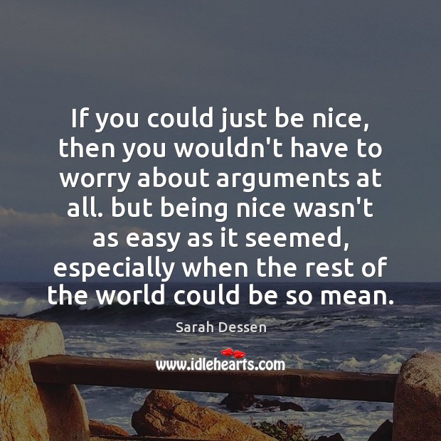 If you could just be nice, then you wouldn’t have to worry Sarah Dessen Picture Quote