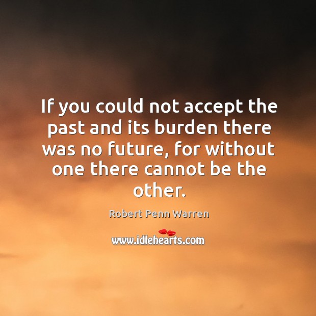 If you could not accept the past and its burden there was Robert Penn Warren Picture Quote