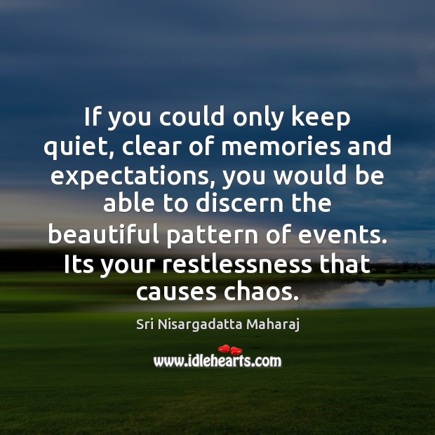 If you could only keep quiet, clear of memories and expectations, you Sri Nisargadatta Maharaj Picture Quote