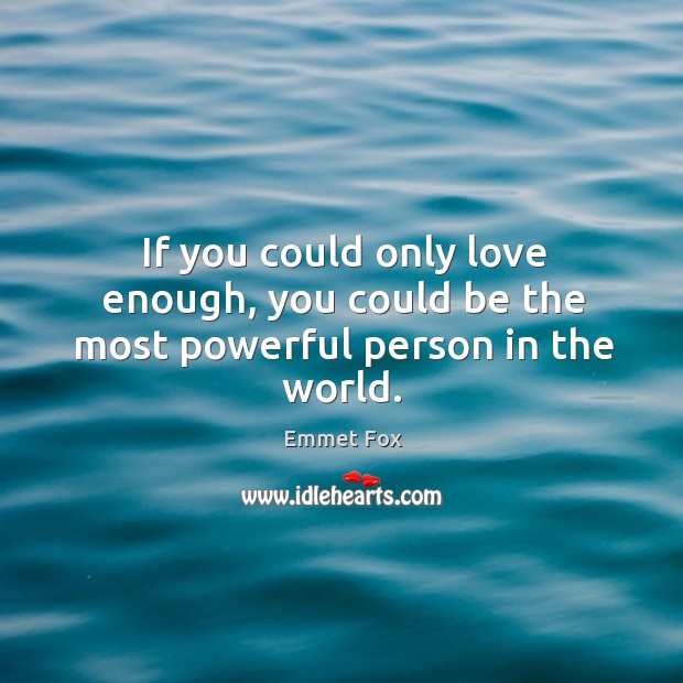 If you could only love enough, you could be the most powerful person in the world. Emmet Fox Picture Quote