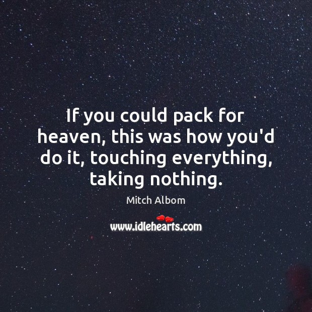 If you could pack for heaven, this was how you’d do it, Mitch Albom Picture Quote
