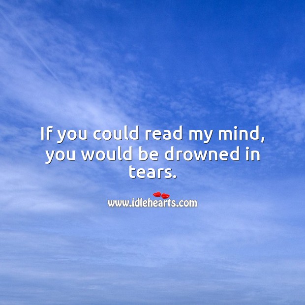 If you could read my mind, you would be drowned in tears. Heart Touching Quotes Image