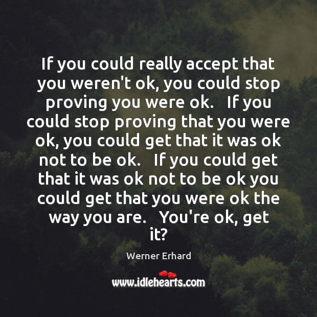 If you could really accept that you weren’t ok, you could stop Werner Erhard Picture Quote