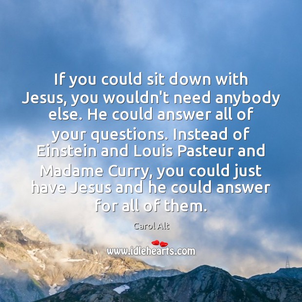 If you could sit down with Jesus, you wouldn’t need anybody else. Image