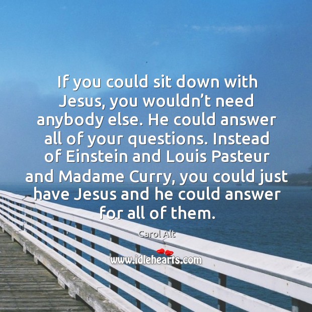 If you could sit down with jesus, you wouldn’t need anybody else. Image