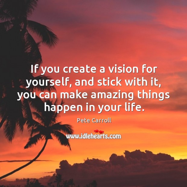 If you create a vision for yourself, and stick with it, you Pete Carroll Picture Quote