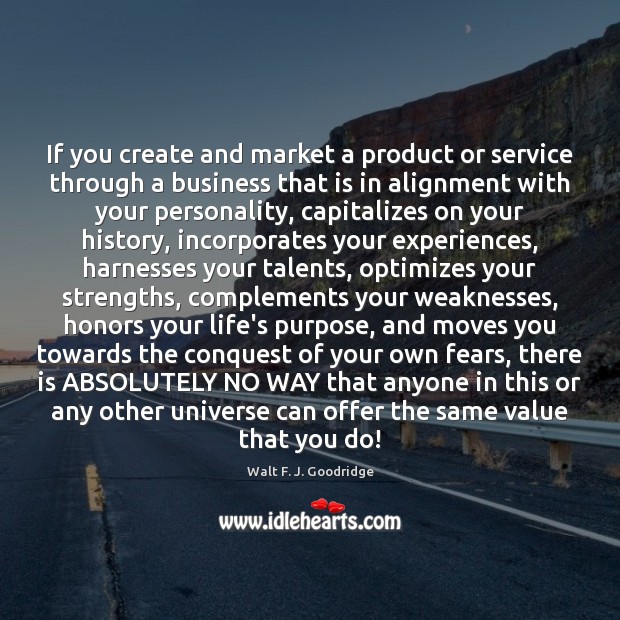 If you create and market a product or service through a business Walt F. J. Goodridge Picture Quote