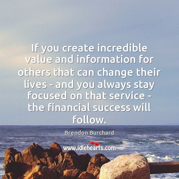 If you create incredible value and information for others that can change Brendon Burchard Picture Quote