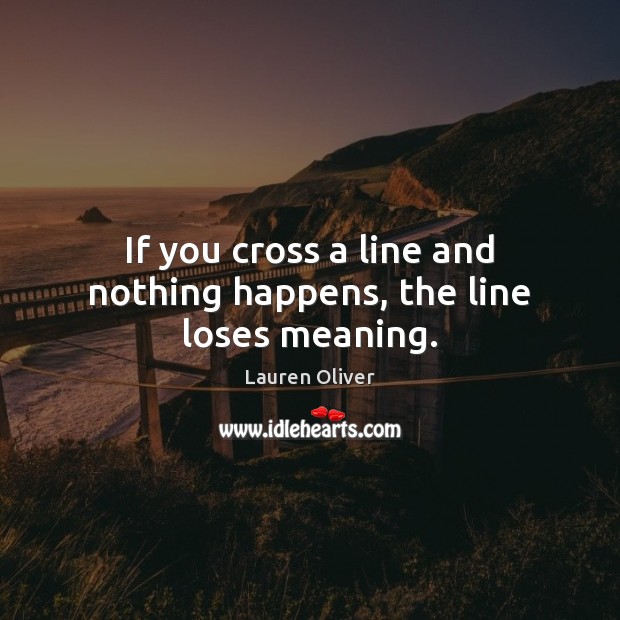 If you cross a line and nothing happens, the line loses meaning. Image