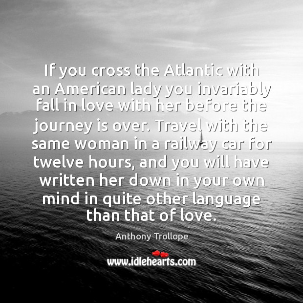If you cross the Atlantic with an American lady you invariably fall Anthony Trollope Picture Quote
