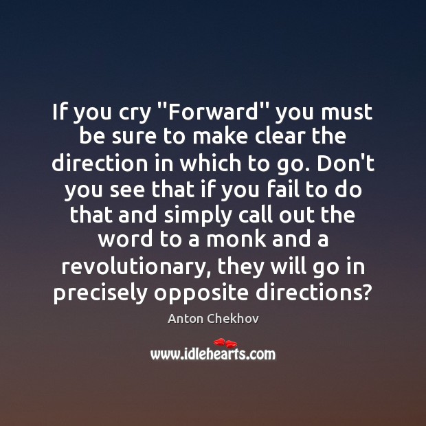 If you cry ”Forward” you must be sure to make clear the Anton Chekhov Picture Quote