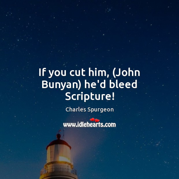 If you cut him, (John Bunyan) he’d bleed Scripture! Charles Spurgeon Picture Quote