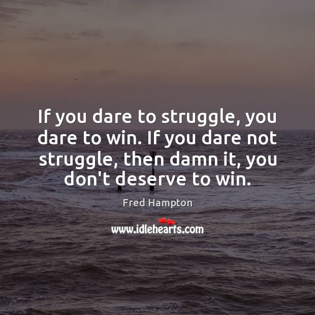 If you dare to struggle, you dare to win. If you dare Fred Hampton Picture Quote