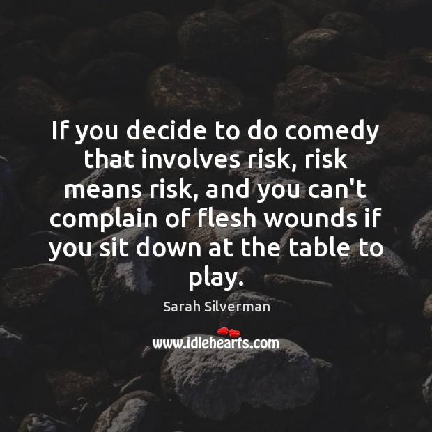If you decide to do comedy that involves risk, risk means risk, Sarah Silverman Picture Quote