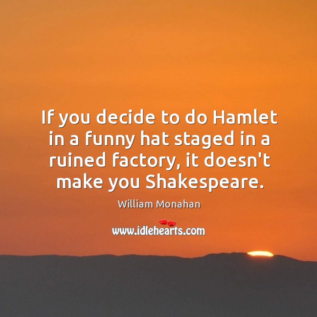 If you decide to do Hamlet in a funny hat staged in William Monahan Picture Quote