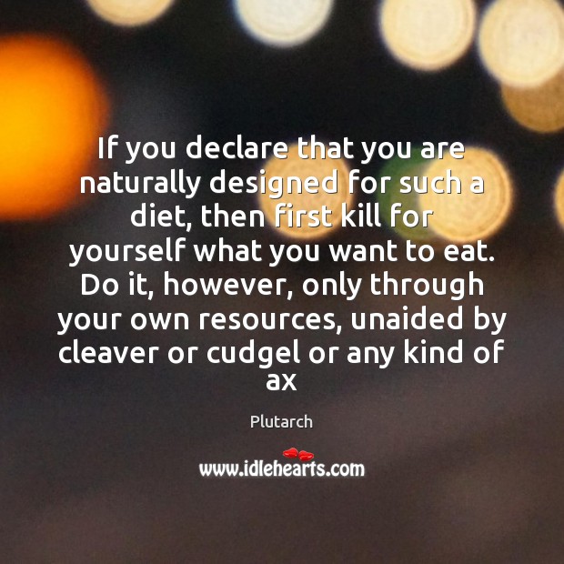 If you declare that you are naturally designed for such a diet, Plutarch Picture Quote