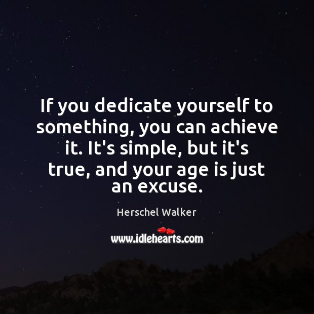 If you dedicate yourself to something, you can achieve it. It’s simple, Herschel Walker Picture Quote