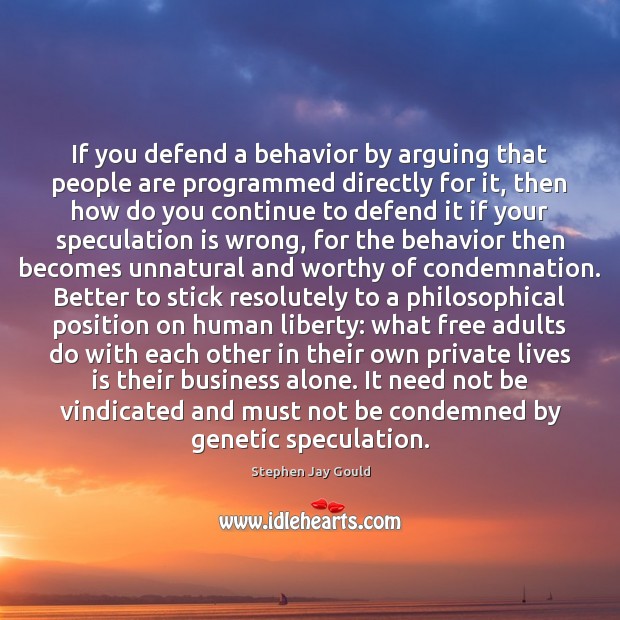 If you defend a behavior by arguing that people are programmed directly Stephen Jay Gould Picture Quote