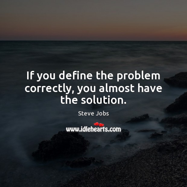 If you define the problem correctly, you almost have the solution. Steve Jobs Picture Quote