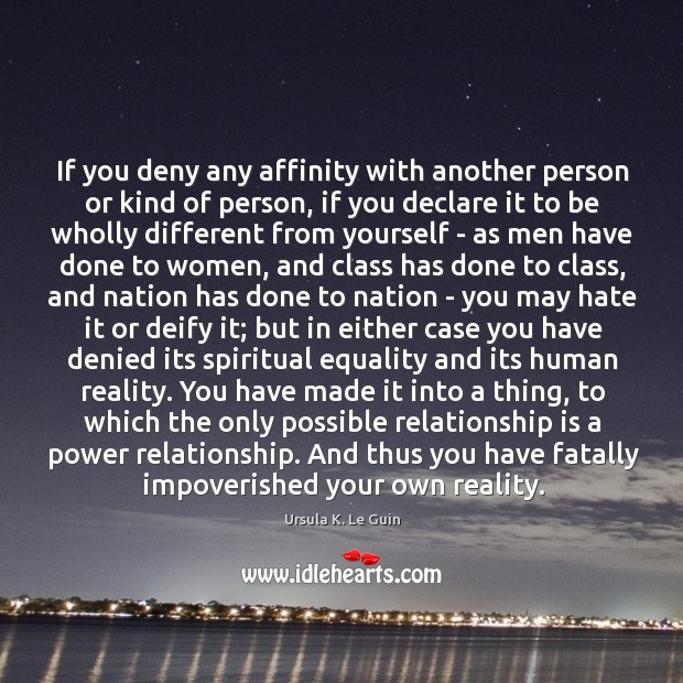 If you deny any affinity with another person or kind of person, Ursula K. Le Guin Picture Quote