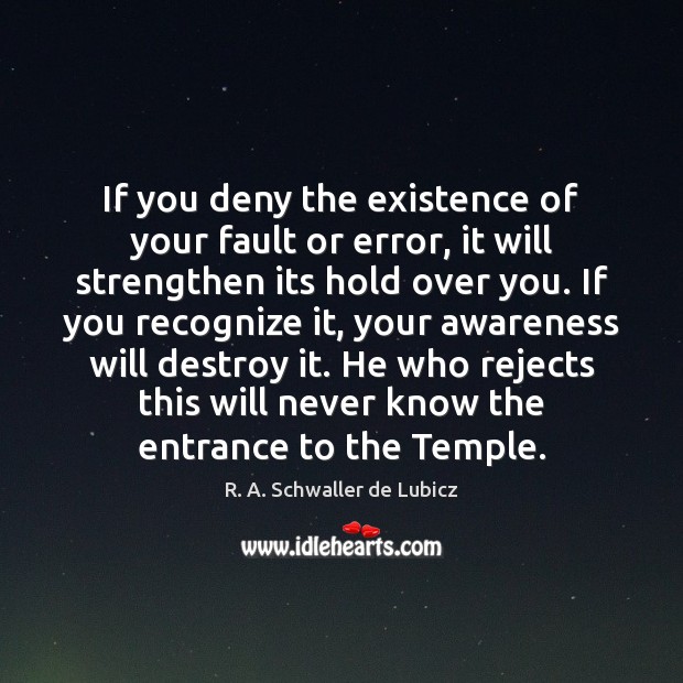 If you deny the existence of your fault or error, it will Image