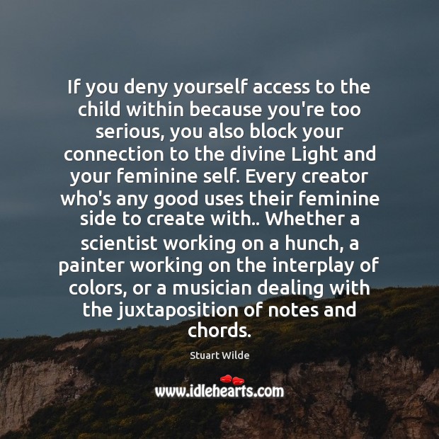 If you deny yourself access to the child within because you’re too Stuart Wilde Picture Quote
