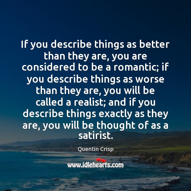If you describe things as better than they are, you are considered Quentin Crisp Picture Quote